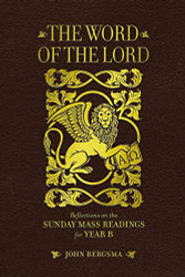 Word of the Lord: Reflections on the Sunday Mass Readings for Year B