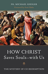 How Christ Saves Soulswith Us: The Mystery of Co-Redemption