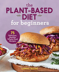 Plant-Based Diet for Beginners: 75 Delicious Healthy Whole-Food Recipes