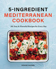5-Ingredient Mediterranean Cookbook: 101 Easy & Flavorful Recipes for Every Day