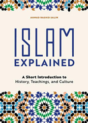 Islam Explained: A Short Introduction to History Teachings and Culture