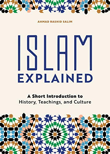 Islam Explained: A Short Introduction to History Teachings and Culture