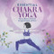Essential Chakra Yoga: Poses to Balance Heal and Energize the Body and Mind