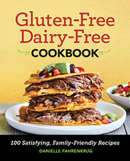 Gluten-Free Dairy-Free Cookbook: 100 Satisfying Family-Friendly Recipes