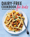 Dairy-Free Cookbook for Kids: 100 Recipes for Busy Families