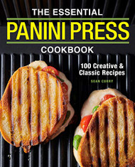 Essential Panini Press Cookbook: 100 Creative and Classic Recipes
