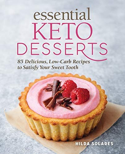 Essential Keto Desserts: 85 Delicious Low-Carb Recipes to Satisfy