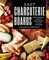 Easy Charcuterie Boards: Arrangements Recipes and Pairings for Any Occasion