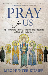 Pray for Us: 75 Saints Who Sinned Suffered and Struggled on