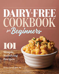 Dairy-Free Cookbook for Beginners: 101 Simple Satisfying Recipes
