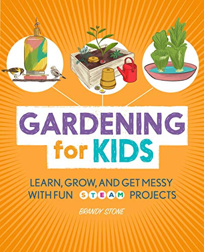 Gardening for Kids: Learn Grow and Get Messy with Fun STEAM Projects