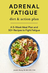 Adrenal Fatigue Diet & Action Plan: A 5-Week Meal Plan and 50+