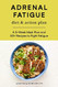 Adrenal Fatigue Diet & Action Plan: A 5-Week Meal Plan and 50+
