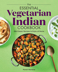 Essential Vegetarian Indian Cookbook: 125 Classic Recipes to Enjoy at Home