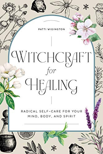 Witchcraft for Healing: Radical Self-Care for Your Mind Body and Spirit