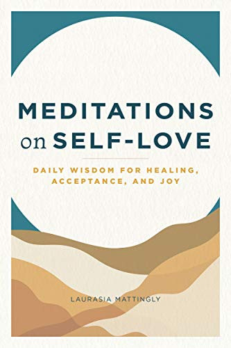 Meditations on Self-Love: Daily Wisdom for Healing Acceptance and Joy
