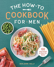 How-To Cookbook for Men: 100 Easy Recipes to Learn the Basics