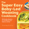 Super Easy Baby Led Weaning Cookbook