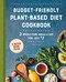Budget-Friendly Plant-Based Diet Cookbook: 3 Whole-Food Meals a Day for Just $7