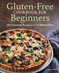 Gluten-Free Cookbook for Beginners: 100 Essential Recipes to Go Gluten-Free