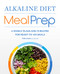Alkaline Diet Meal Prep: 6 Weekly Plans and 75 Recipes for Ready-to-Go Meals