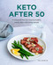 Keto After 50: A Complete Plan For Staying Healthy Eating Well and Losing Weight