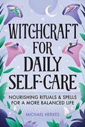Witchcrft for Dily Self-Cre: Nourishing Rituls nd Spells for