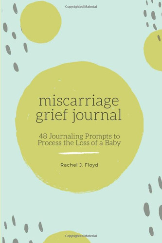 Miscarriage Grief Journal: 48 Journaling Prompts to Process the Loss of a Baby