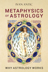 Metaphysics of Astrology: Why Astrology Works