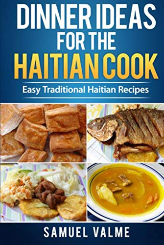 Dinner Ideas for the Haitian Cook: Easy Traditional Haitian Recipes