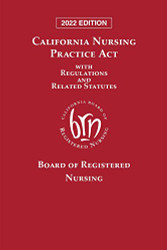 California Nursing Practice Act with Regulations and Related Statutes 2022 Edition
