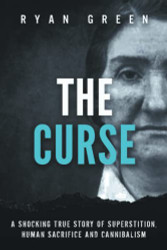 Curse: A Shocking True Story of Superstition Human Sacrifice and Cannibalism
