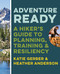 Adventure Ready: A Hiker's Guide to Planning Training and Resiliency