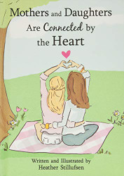 Mothers and Daughters Are Connected by the Heart by Heather Stillufsen