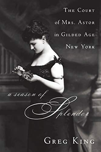 Season of Splendor: The Court of Mrs. Astor in Gilded Age New York