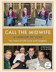 Call the Midwife: A Labour of Love: Ten Years of Life Love and Laughter