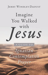 Imagine You Walked with Jesus: A Guide to Ignatian Contemplative Prayer