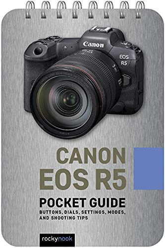 Canon EOS R5: Pocket Guide: Buttons Dials Settings Modes and Shooting Tips