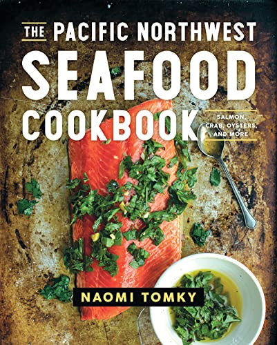 Pacific Northwest Seafood Cookbook: Salmon Crab Oysters and More