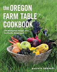 Oregon Farm Table Cookbook: 101 Homegrown Recipes from the Pacific Wonderland