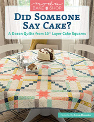 Moda Bake Shop - Did Someone Say Cake?: A Dozen Quilts from 10" Layer Cake Squares