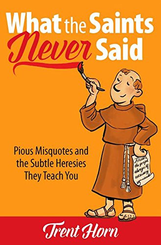 What the Saints Never Said: Pious Misquotes and the Subtle Heresies They Teach You