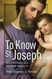To Know St. Joseph - What Catholic Tradition Teaches About the Man Who Raised God