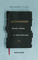 Authorized: The Use and Misuse of the King James Bible