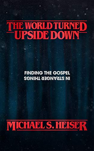 World Turned Upside Down: Finding the Gospel in Stranger Things