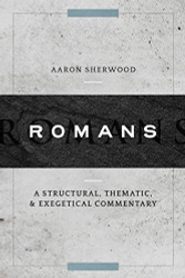 Romans: A Structural Thematic and Exegetical Commentary