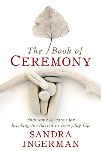 Book of Ceremony: Shamanic Wisdom for Invoking the Sacred in Everyday Life