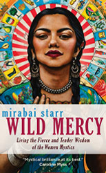 Wild Mercy: Living the Fierce and Tender Wisdom of the Women Mystics