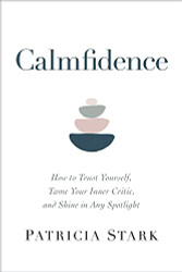 Calmfidence: How to Trust Yourself Tame Your Inner Critic and