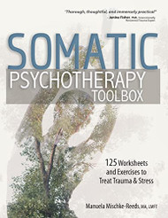 Somatic Psychotherapy Toolbox: 125 Worksheets and Exercises to